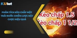 Phân Tích Kèo Chấp Một Trái Rưỡi: Chiến Lược Đặt Cược Hiệu Quả