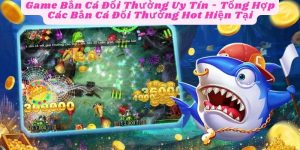 Game Bắn Cá Đổi Thưởng Uy Tín - Tổng Hợp Các Bắn Cá Đổi Thưởng Hot Hiện Tại