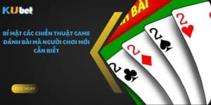 Bí Mật Các Chiến Thuật Game Đánh Bài Mà Người Chơi Mới Cần Biết