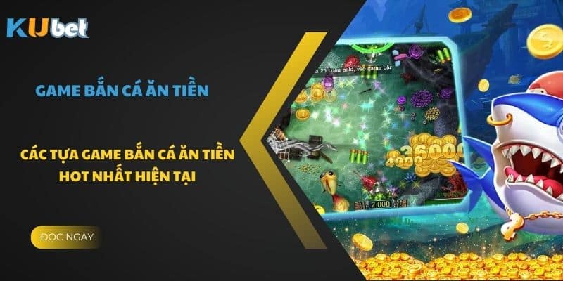 Đa dạng các tựa game bắn cá ăn tiền cực hot