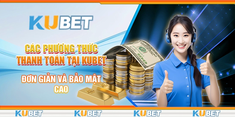 Các phương thức thanh toán tại Kubet