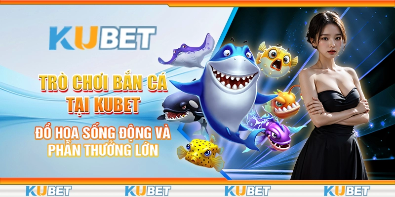 Trò chơi bắn cá tại Kubet